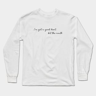 I've got a good heart, but this mouth... Long Sleeve T-Shirt